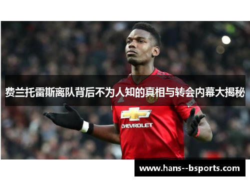 费兰托雷斯离队背后不为人知的真相与转会内幕大揭秘 费兰托雷斯离队背后不为人知的真相与转会内幕大揭秘