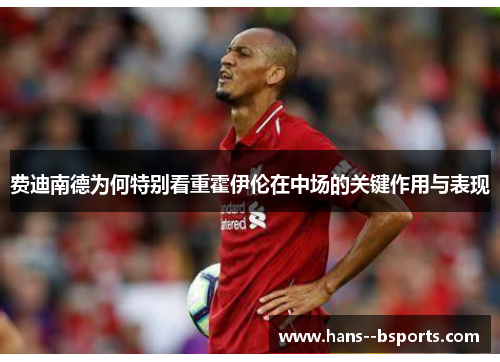 费迪南德为何特别看重霍伊伦在中场的关键作用与表现 费迪南德为何特别看重霍伊伦在中场的关键作用与表现