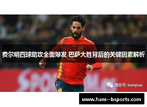 费尔明四球助攻全面爆发 巴萨大胜背后的关键因素解析 费尔明四球助攻全面爆发 巴萨大胜背后的关键因素解析