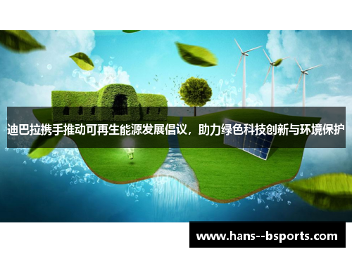 迪巴拉携手推动可再生能源发展倡议,助力绿色科技创新与环境保护 迪巴拉携手推动可再生能源发展倡议,助力绿色科技创新与环境保护