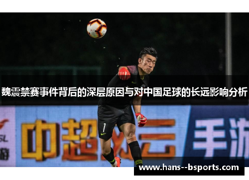 魏震禁赛事件背后的深层原因与对中国足球的长远影响分析 魏震禁赛事件背后的深层原因与对中国足球的长远影响分析