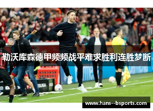 勒沃库森德甲频频战平难求胜利连胜梦断 勒沃库森德甲频频战平难求胜利连胜梦断